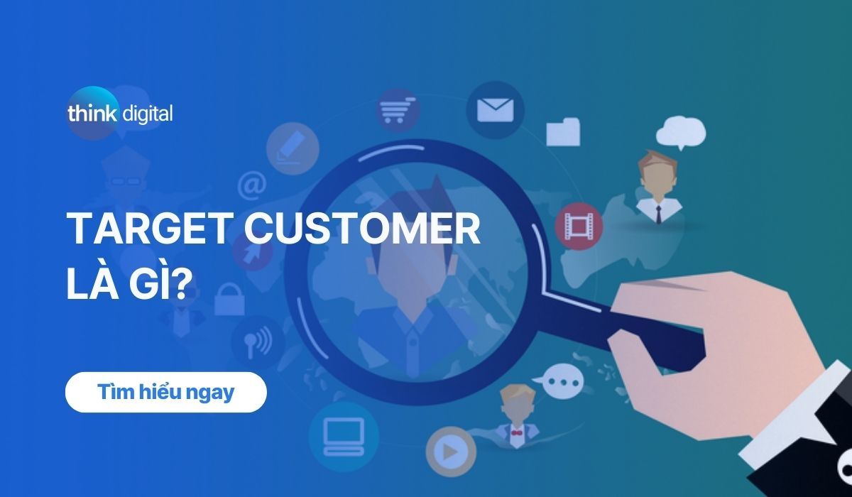 Target Customer là gì? Cách xác định đúng khách hàng mục tiêu