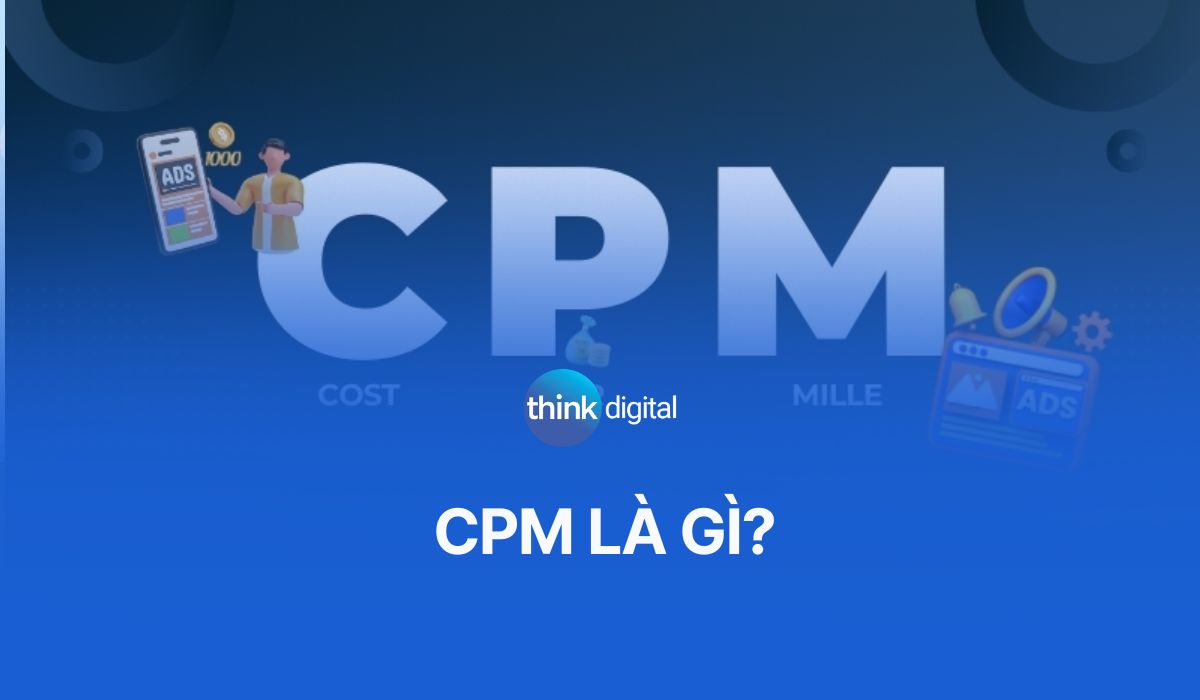 CPM là gì? Bí quyết tối ưu hiệu quả chi phí quảng cáo