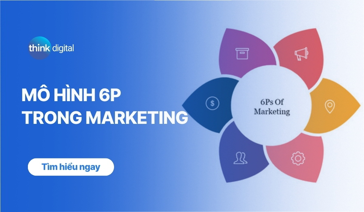 Phân tích mô hình 6P trong Marketing chi tiết, dễ hiểu