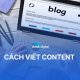 Hướng dẫn học viết content chi tiết, hiệu quả cho người mới