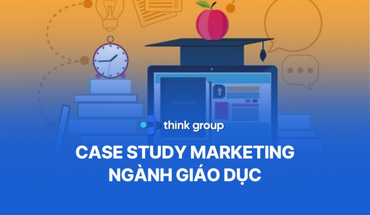 3 case study Marketing ngành giáo dục giúp đột phá chiến lược tuyển sinh