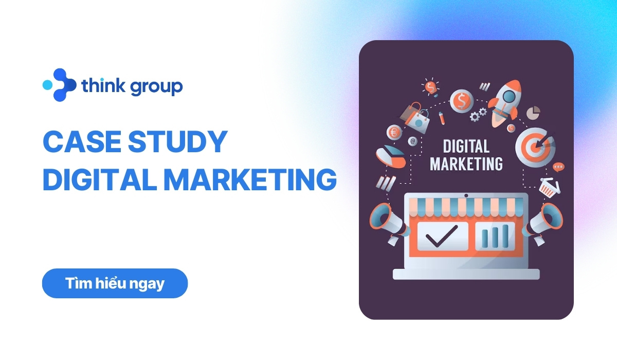 3 Case Study Digital Marketing thành công và cách áp dụng hiệu quả