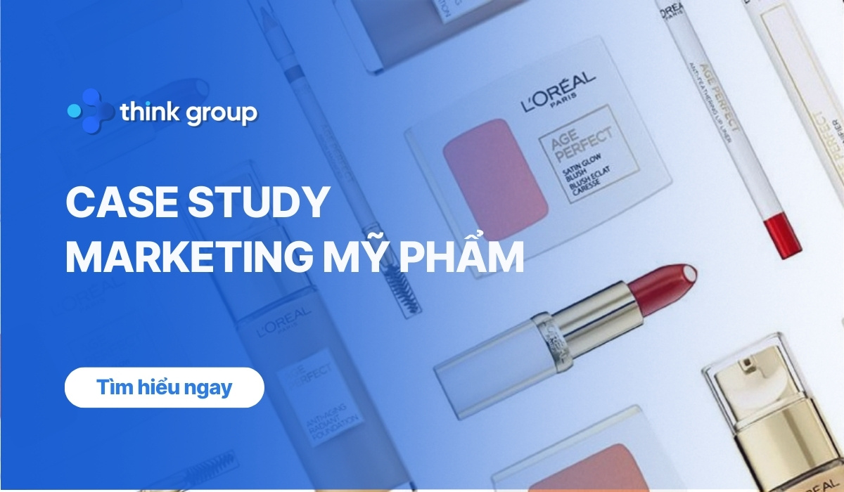 Case Study Marketing mỹ phẩm và bài học thành công cho thương hiệu