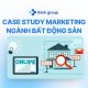 Top 3 Case Study Marketing ngành bất động sản thực chiến thành công