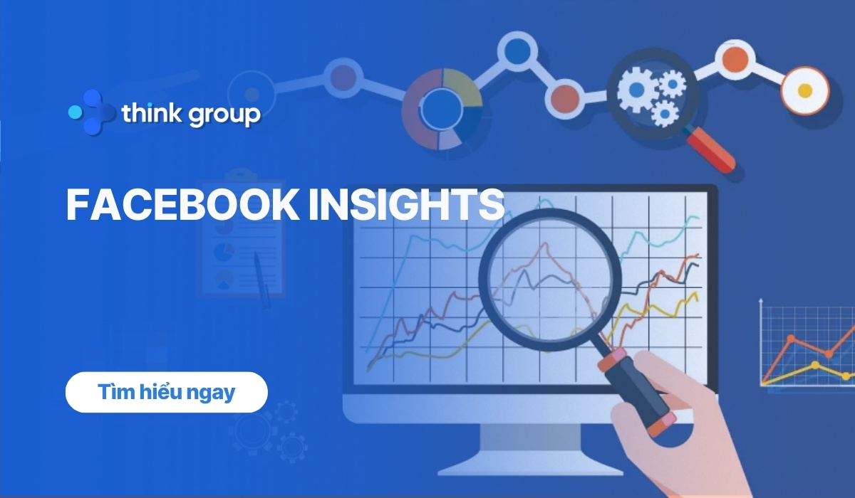 Facebook Insights là gì? Cách khai thác dữ liệu để tăng trưởng bền vững