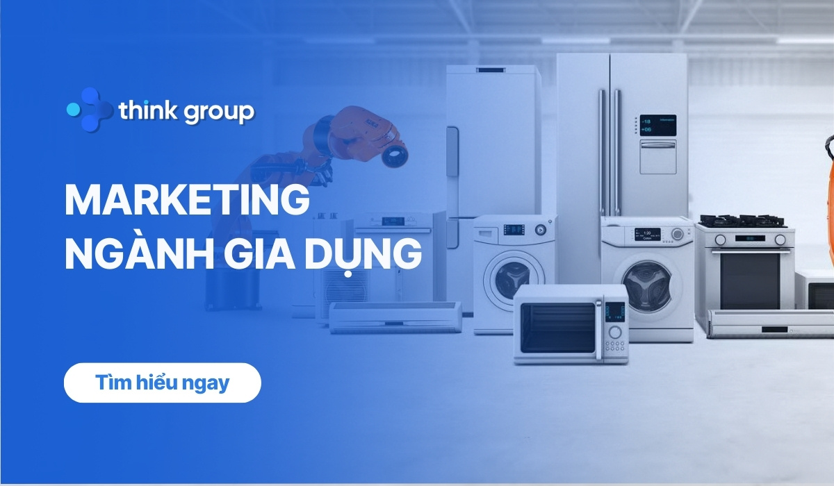 Kinh nghiệm triển khai Marketing ngành gia dụng hiệu quả, tối ưu chi phí