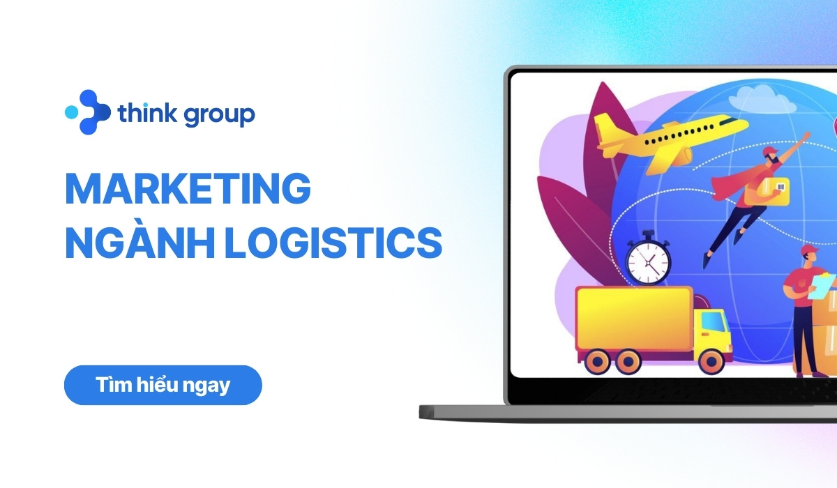 Cách Marketing ngành Logistics hiệu quả, từ cơ bản đến nâng cao