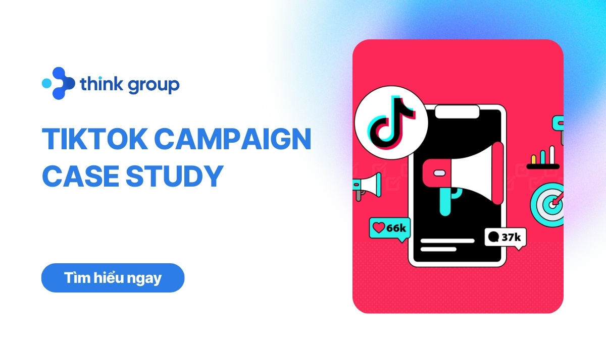 Phân tích 3 TikTok Campaign Case Study tăng trưởng hiệu quả